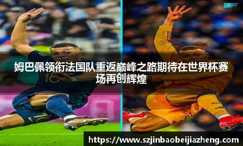 姆巴佩领衔法国队重返巅峰之路期待在世界杯赛场再创辉煌