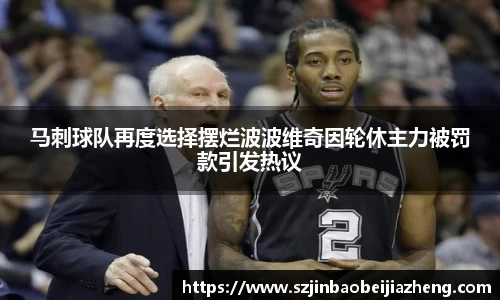 马刺球队再度选择摆烂波波维奇因轮休主力被罚款引发热议
